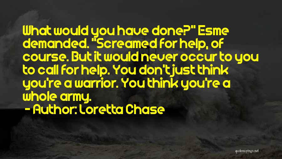 Loretta Chase Quotes: What Would You Have Done? Esme Demanded. Screamed For Help, Of Course. But It Would Never Occur To You To