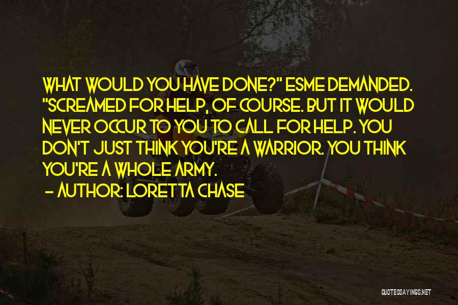 Loretta Chase Quotes: What Would You Have Done? Esme Demanded. Screamed For Help, Of Course. But It Would Never Occur To You To