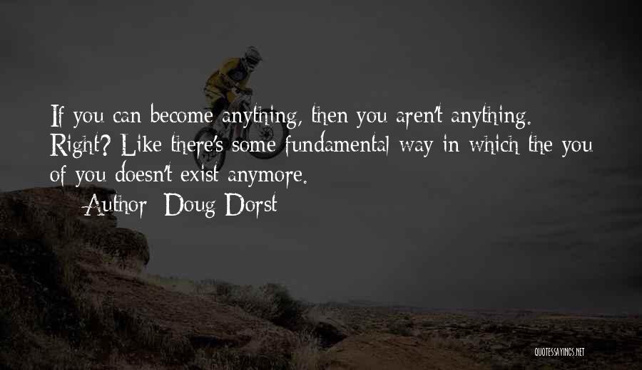 Doug Dorst Quotes: If You Can Become Anything, Then You Aren't Anything. Right? Like There's Some Fundamental Way In Which The You Of