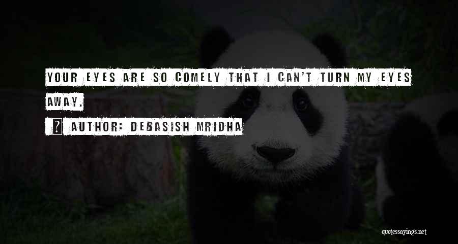 Debasish Mridha Quotes: Your Eyes Are So Comely That I Can't Turn My Eyes Away.