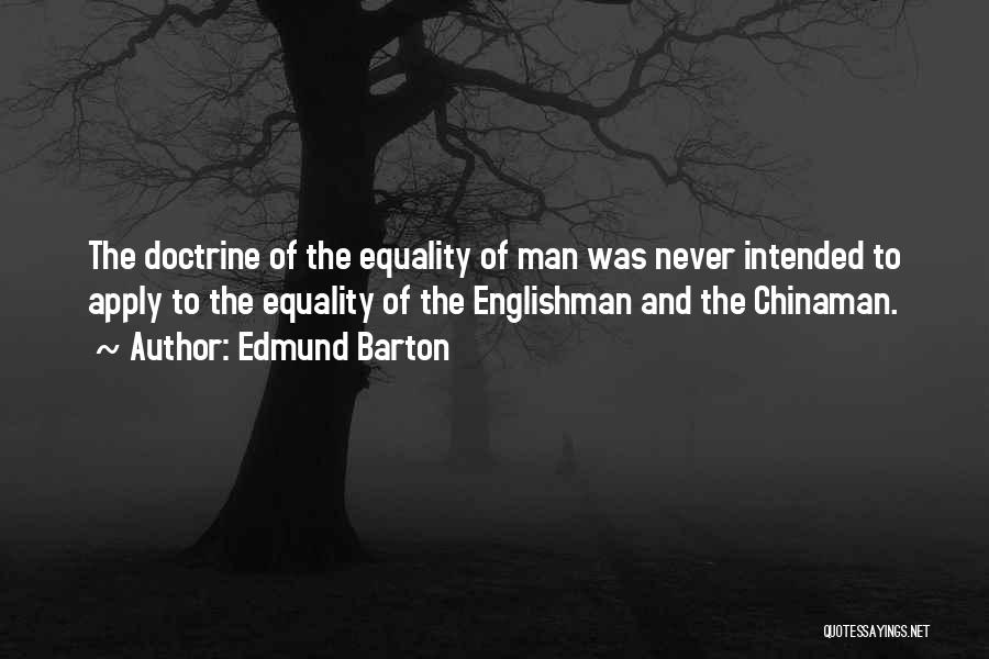 Edmund Barton Quotes: The Doctrine Of The Equality Of Man Was Never Intended To Apply To The Equality Of The Englishman And The