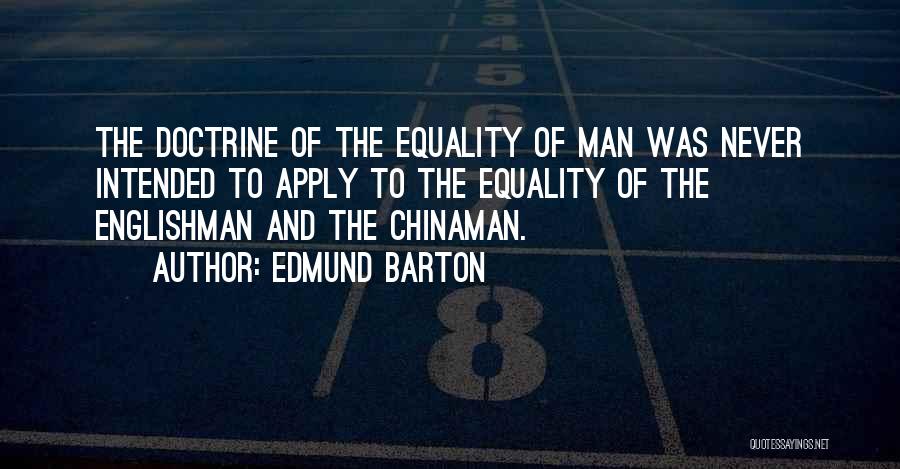 Edmund Barton Quotes: The Doctrine Of The Equality Of Man Was Never Intended To Apply To The Equality Of The Englishman And The