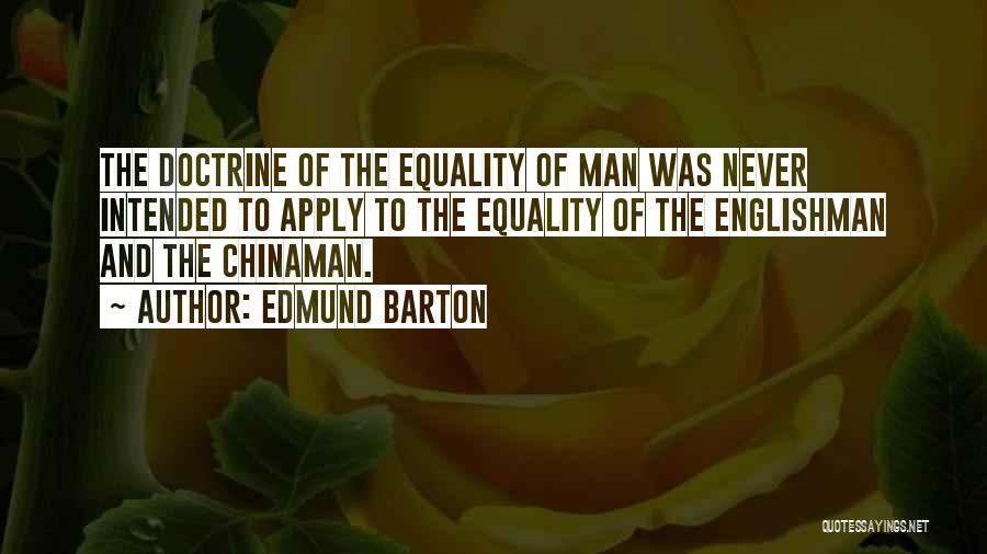 Edmund Barton Quotes: The Doctrine Of The Equality Of Man Was Never Intended To Apply To The Equality Of The Englishman And The