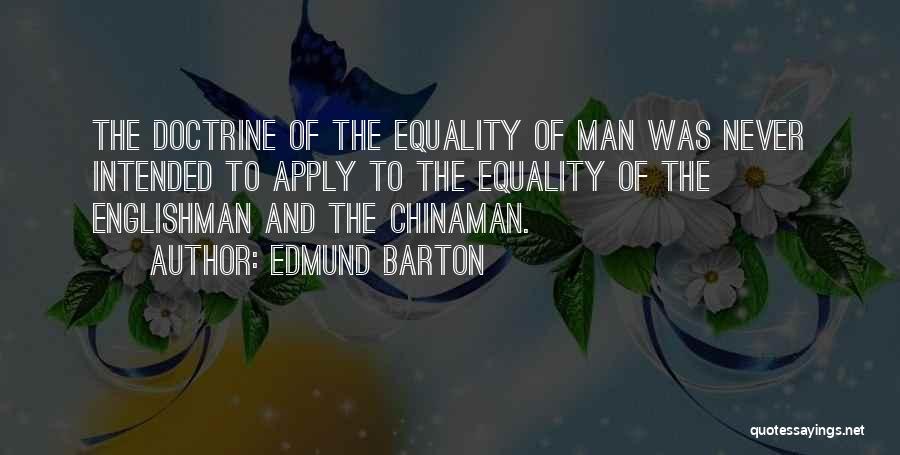 Edmund Barton Quotes: The Doctrine Of The Equality Of Man Was Never Intended To Apply To The Equality Of The Englishman And The