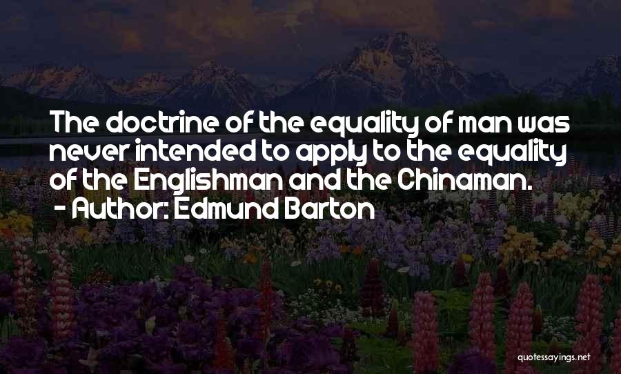 Edmund Barton Quotes: The Doctrine Of The Equality Of Man Was Never Intended To Apply To The Equality Of The Englishman And The