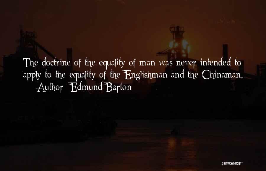 Edmund Barton Quotes: The Doctrine Of The Equality Of Man Was Never Intended To Apply To The Equality Of The Englishman And The