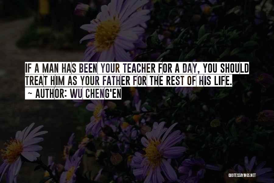 Wu Cheng'en Quotes: If A Man Has Been Your Teacher For A Day, You Should Treat Him As Your Father For The Rest