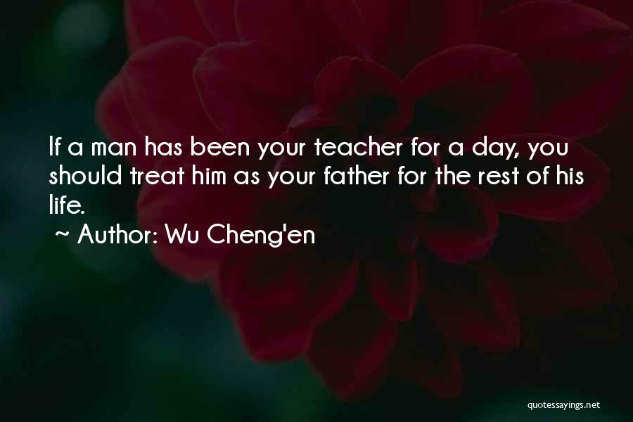 Wu Cheng'en Quotes: If A Man Has Been Your Teacher For A Day, You Should Treat Him As Your Father For The Rest