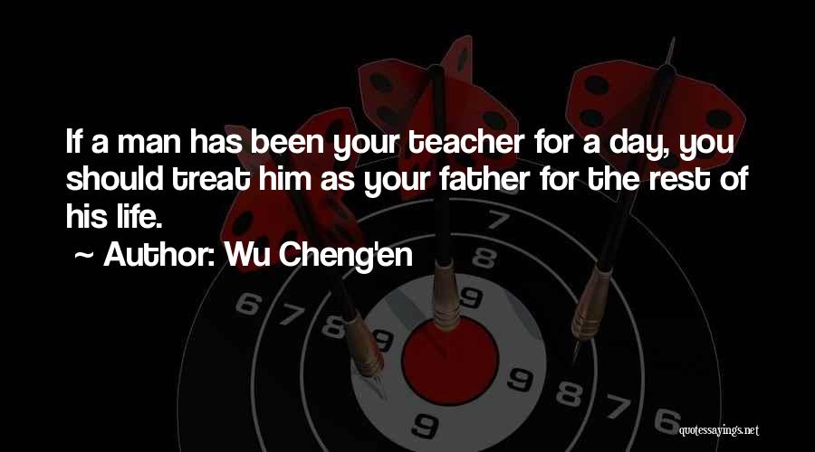 Wu Cheng'en Quotes: If A Man Has Been Your Teacher For A Day, You Should Treat Him As Your Father For The Rest