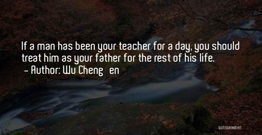 Wu Cheng'en Quotes: If A Man Has Been Your Teacher For A Day, You Should Treat Him As Your Father For The Rest