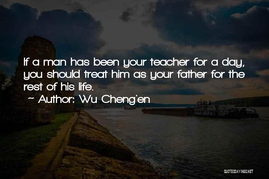 Wu Cheng'en Quotes: If A Man Has Been Your Teacher For A Day, You Should Treat Him As Your Father For The Rest
