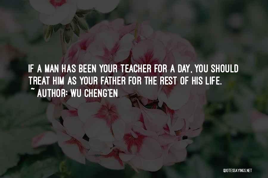 Wu Cheng'en Quotes: If A Man Has Been Your Teacher For A Day, You Should Treat Him As Your Father For The Rest