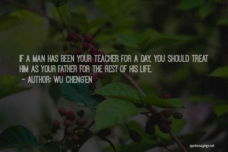 Wu Cheng'en Quotes: If A Man Has Been Your Teacher For A Day, You Should Treat Him As Your Father For The Rest