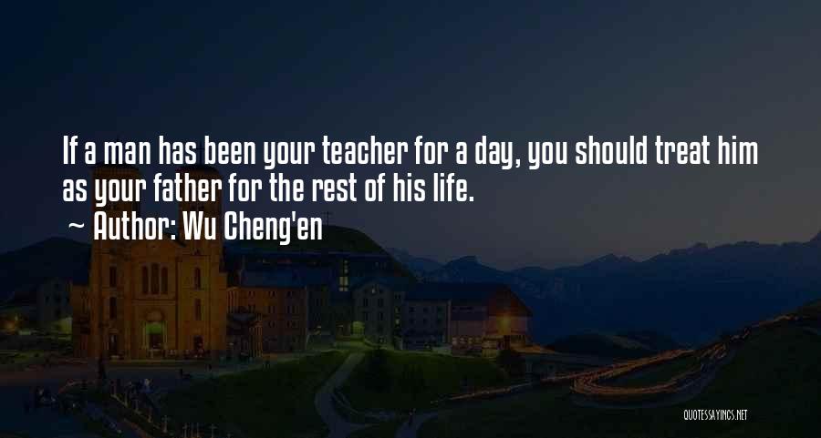 Wu Cheng'en Quotes: If A Man Has Been Your Teacher For A Day, You Should Treat Him As Your Father For The Rest