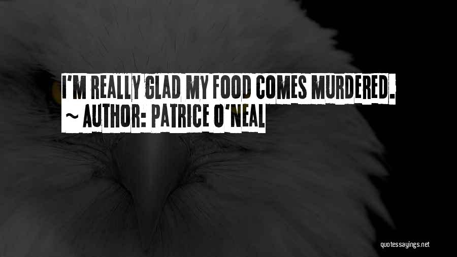 Patrice O'Neal Quotes: I'm Really Glad My Food Comes Murdered.