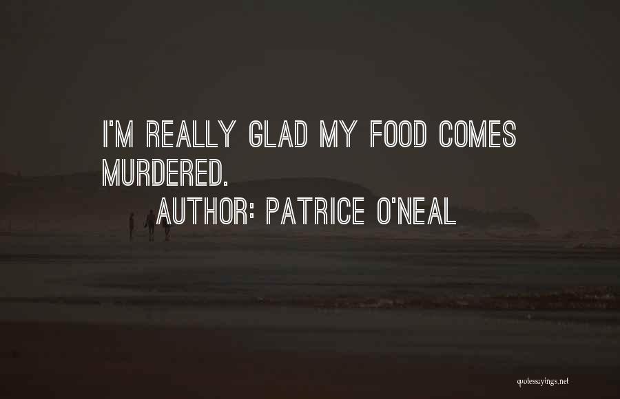 Patrice O'Neal Quotes: I'm Really Glad My Food Comes Murdered.