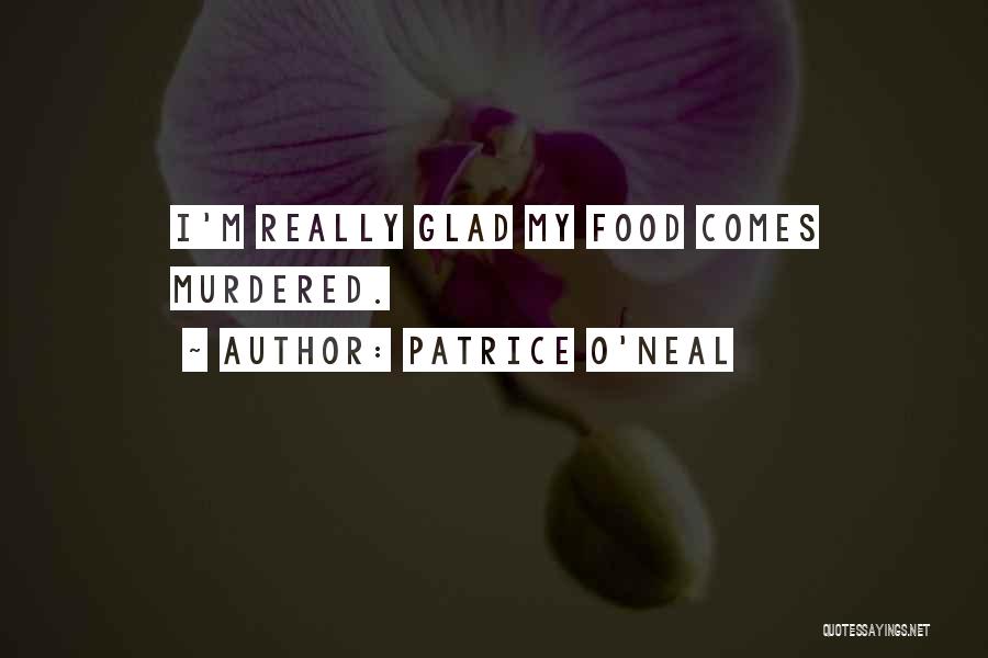 Patrice O'Neal Quotes: I'm Really Glad My Food Comes Murdered.
