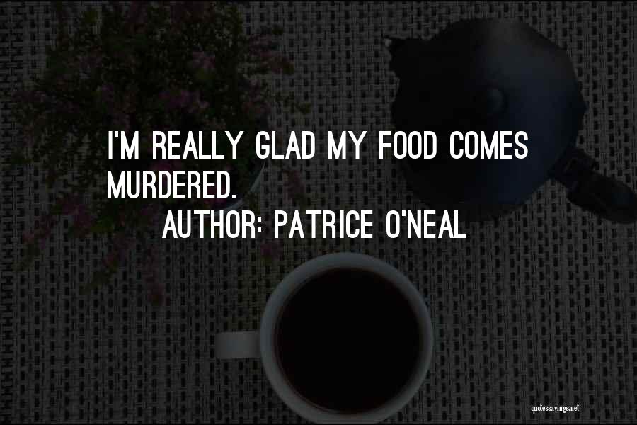 Patrice O'Neal Quotes: I'm Really Glad My Food Comes Murdered.