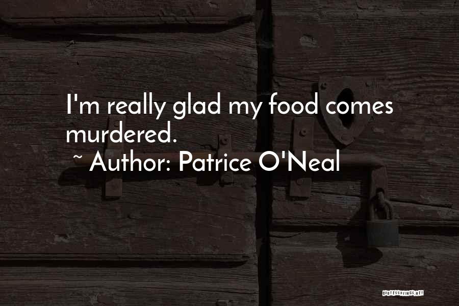 Patrice O'Neal Quotes: I'm Really Glad My Food Comes Murdered.