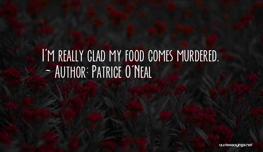 Patrice O'Neal Quotes: I'm Really Glad My Food Comes Murdered.