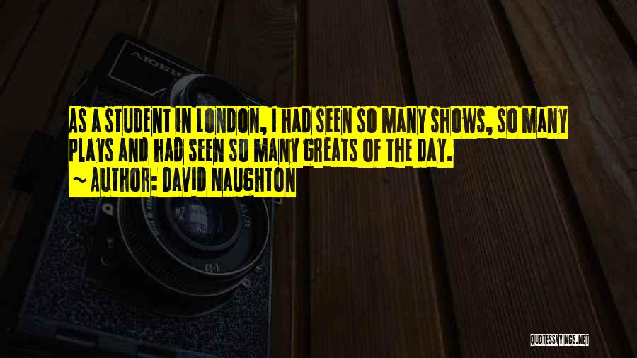 David Naughton Quotes: As A Student In London, I Had Seen So Many Shows, So Many Plays And Had Seen So Many Greats