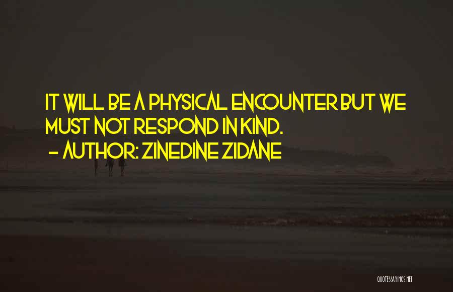 Zinedine Zidane Quotes: It Will Be A Physical Encounter But We Must Not Respond In Kind.