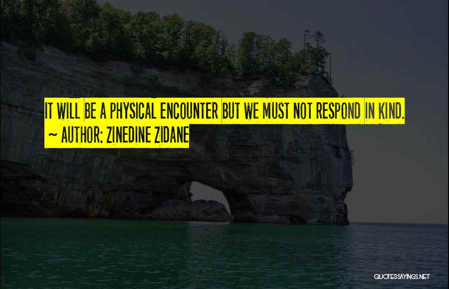 Zinedine Zidane Quotes: It Will Be A Physical Encounter But We Must Not Respond In Kind.