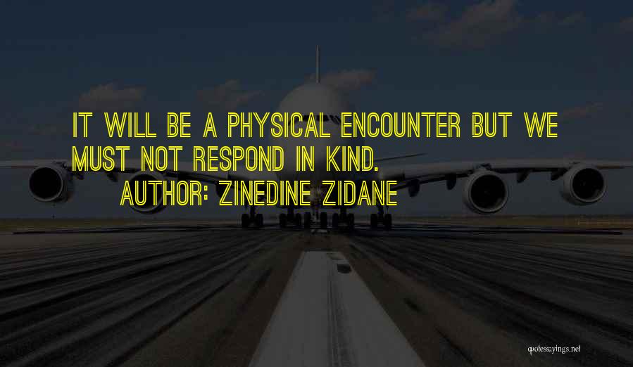 Zinedine Zidane Quotes: It Will Be A Physical Encounter But We Must Not Respond In Kind.