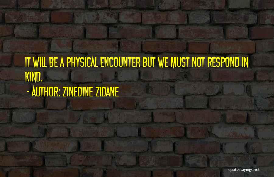 Zinedine Zidane Quotes: It Will Be A Physical Encounter But We Must Not Respond In Kind.