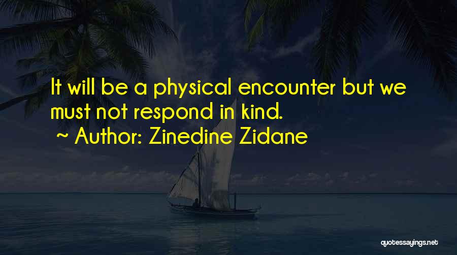 Zinedine Zidane Quotes: It Will Be A Physical Encounter But We Must Not Respond In Kind.