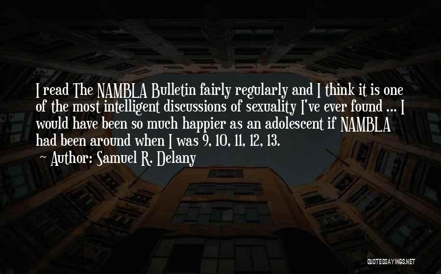 Samuel R. Delany Quotes: I Read The Nambla Bulletin Fairly Regularly And I Think It Is One Of The Most Intelligent Discussions Of Sexuality