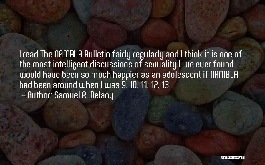 Samuel R. Delany Quotes: I Read The Nambla Bulletin Fairly Regularly And I Think It Is One Of The Most Intelligent Discussions Of Sexuality