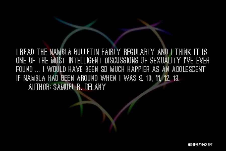 Samuel R. Delany Quotes: I Read The Nambla Bulletin Fairly Regularly And I Think It Is One Of The Most Intelligent Discussions Of Sexuality