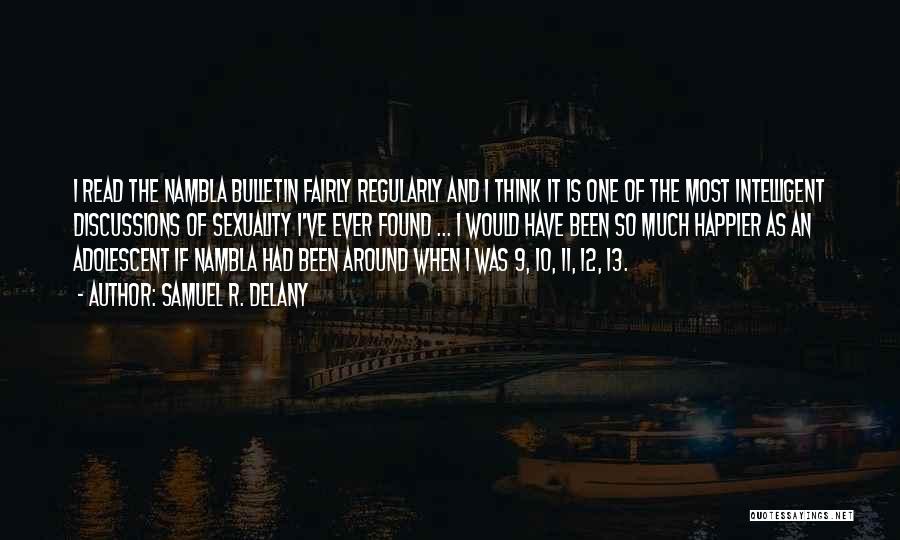 Samuel R. Delany Quotes: I Read The Nambla Bulletin Fairly Regularly And I Think It Is One Of The Most Intelligent Discussions Of Sexuality