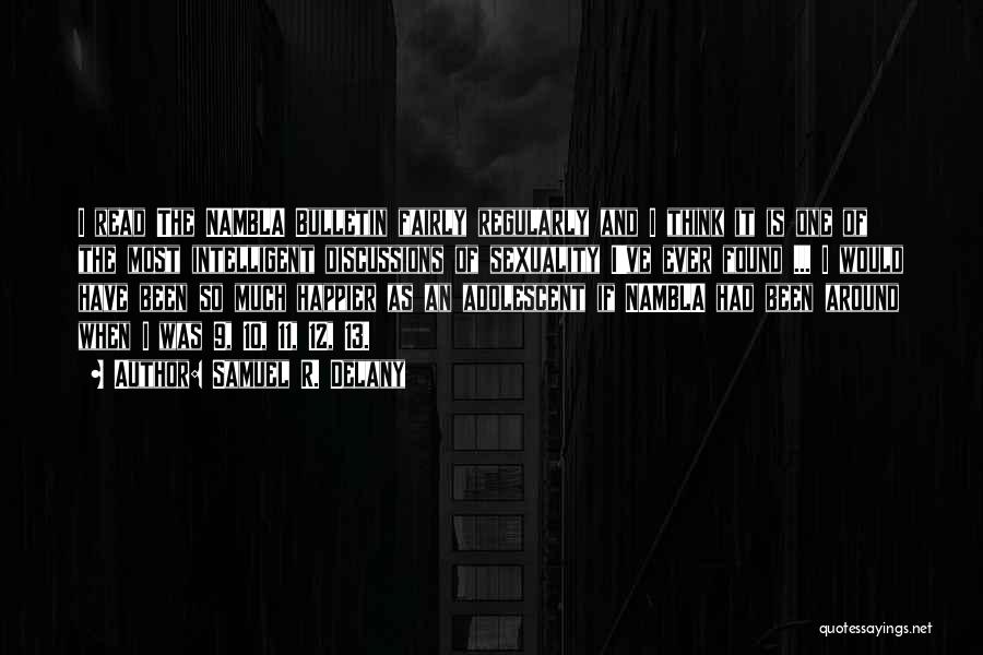 Samuel R. Delany Quotes: I Read The Nambla Bulletin Fairly Regularly And I Think It Is One Of The Most Intelligent Discussions Of Sexuality
