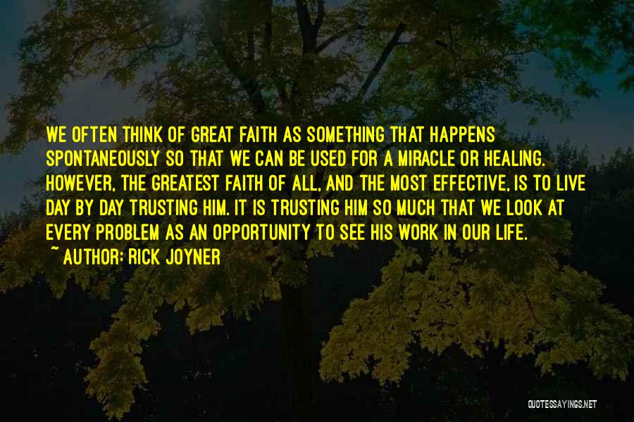 Rick Joyner Quotes: We Often Think Of Great Faith As Something That Happens Spontaneously So That We Can Be Used For A Miracle