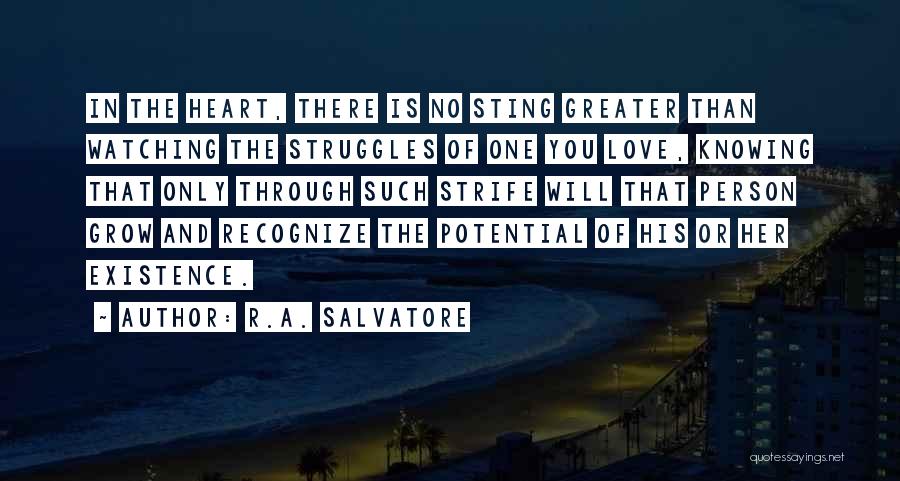 R.A. Salvatore Quotes: In The Heart, There Is No Sting Greater Than Watching The Struggles Of One You Love, Knowing That Only Through