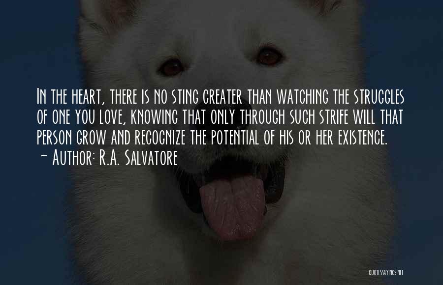 R.A. Salvatore Quotes: In The Heart, There Is No Sting Greater Than Watching The Struggles Of One You Love, Knowing That Only Through