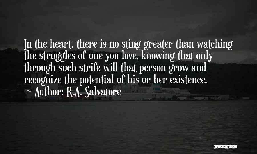R.A. Salvatore Quotes: In The Heart, There Is No Sting Greater Than Watching The Struggles Of One You Love, Knowing That Only Through