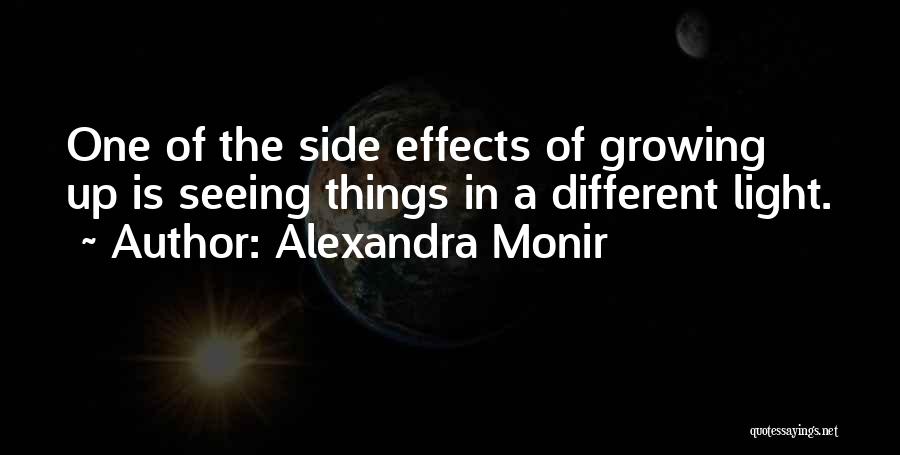 Alexandra Monir Quotes: One Of The Side Effects Of Growing Up Is Seeing Things In A Different Light.