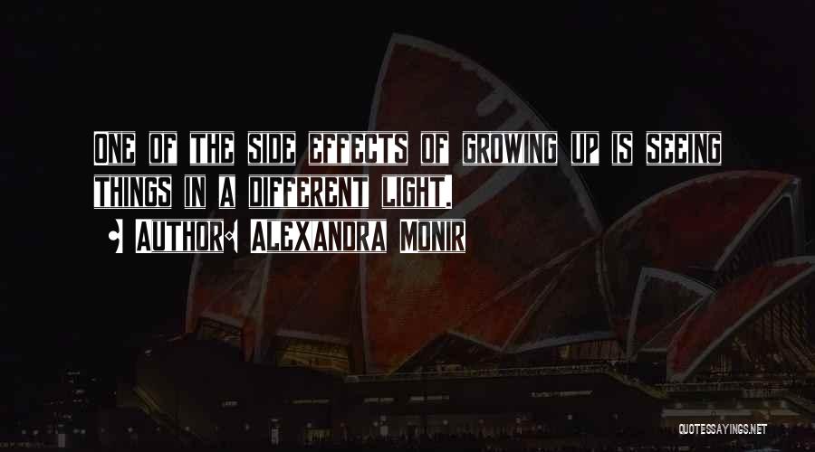 Alexandra Monir Quotes: One Of The Side Effects Of Growing Up Is Seeing Things In A Different Light.