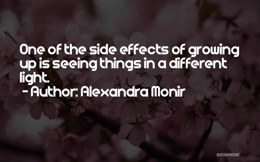 Alexandra Monir Quotes: One Of The Side Effects Of Growing Up Is Seeing Things In A Different Light.