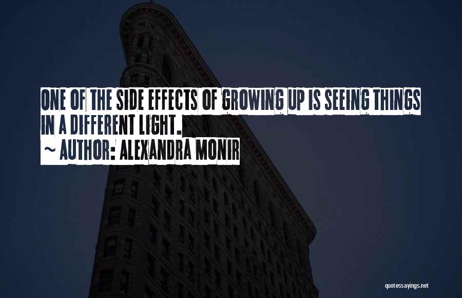 Alexandra Monir Quotes: One Of The Side Effects Of Growing Up Is Seeing Things In A Different Light.