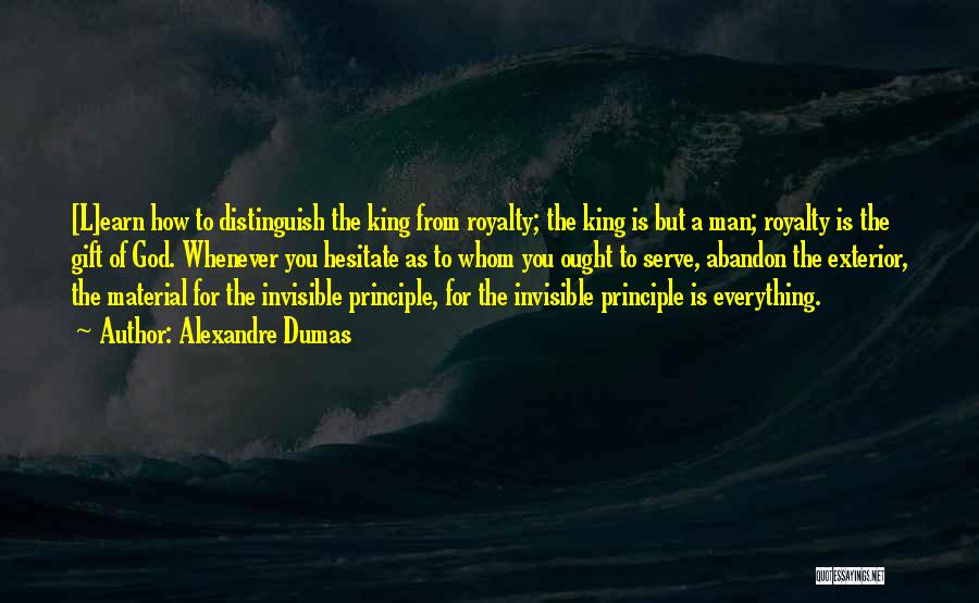 Alexandre Dumas Quotes: [l]earn How To Distinguish The King From Royalty; The King Is But A Man; Royalty Is The Gift Of God.