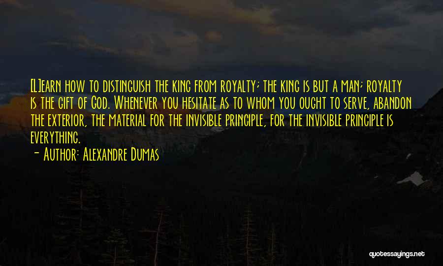 Alexandre Dumas Quotes: [l]earn How To Distinguish The King From Royalty; The King Is But A Man; Royalty Is The Gift Of God.