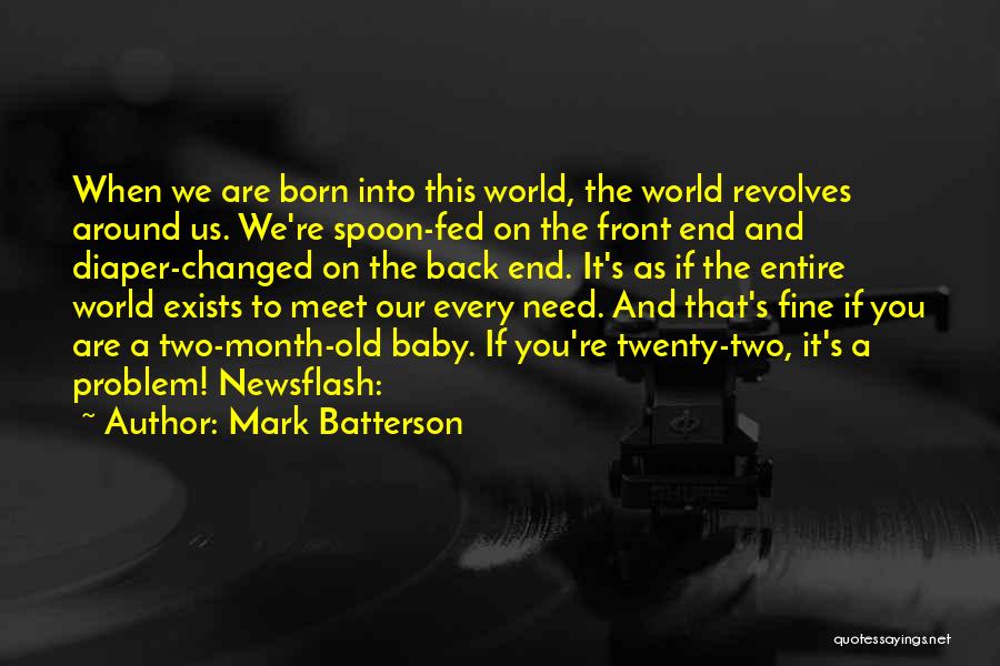 Mark Batterson Quotes: When We Are Born Into This World, The World Revolves Around Us. We're Spoon-fed On The Front End And Diaper-changed