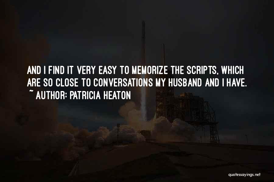 Patricia Heaton Quotes: And I Find It Very Easy To Memorize The Scripts, Which Are So Close To Conversations My Husband And I