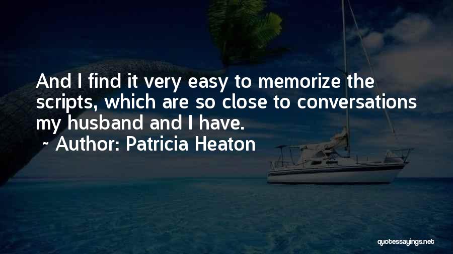 Patricia Heaton Quotes: And I Find It Very Easy To Memorize The Scripts, Which Are So Close To Conversations My Husband And I