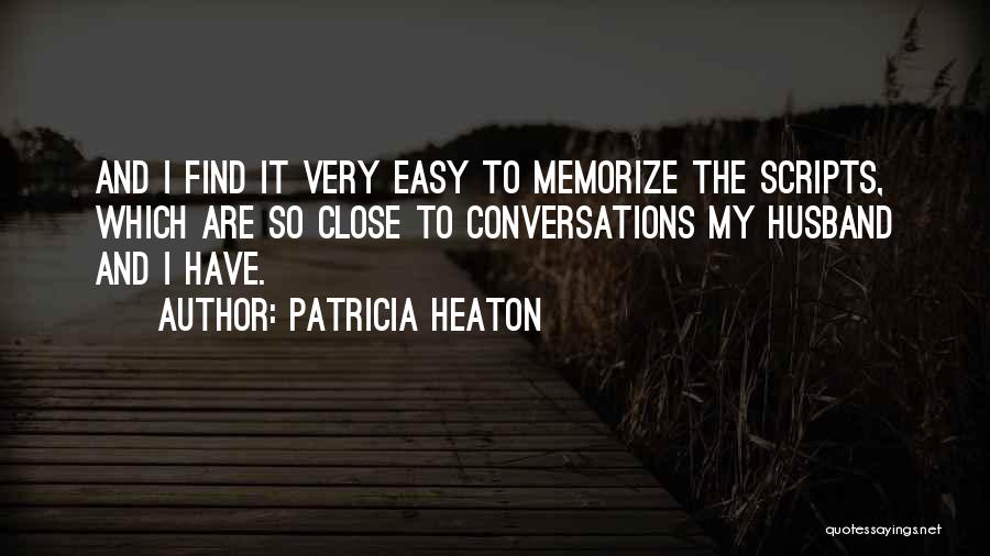 Patricia Heaton Quotes: And I Find It Very Easy To Memorize The Scripts, Which Are So Close To Conversations My Husband And I