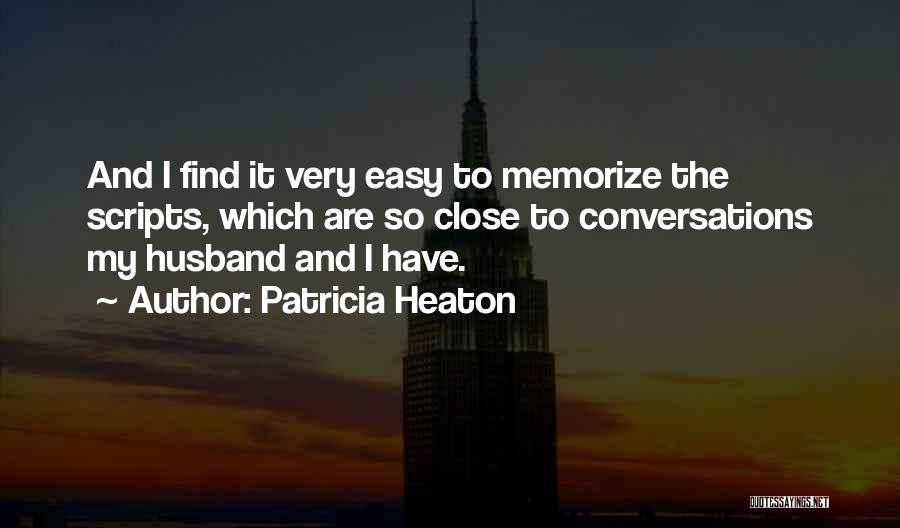 Patricia Heaton Quotes: And I Find It Very Easy To Memorize The Scripts, Which Are So Close To Conversations My Husband And I